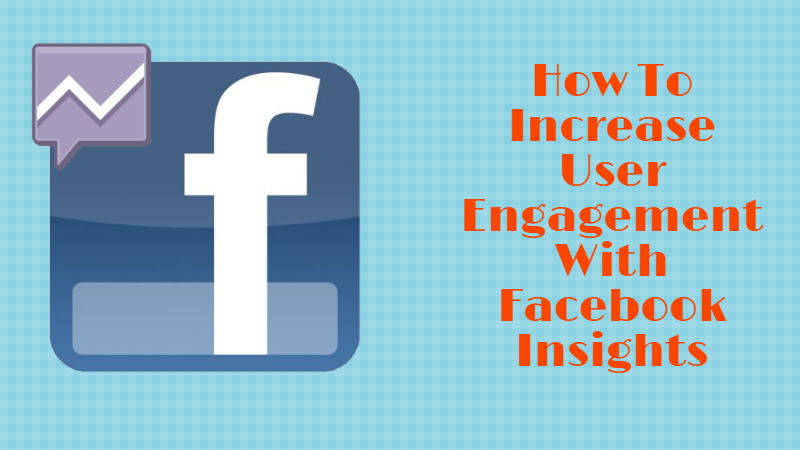 How To Increase User Engagement With Facebook Insights in 2021