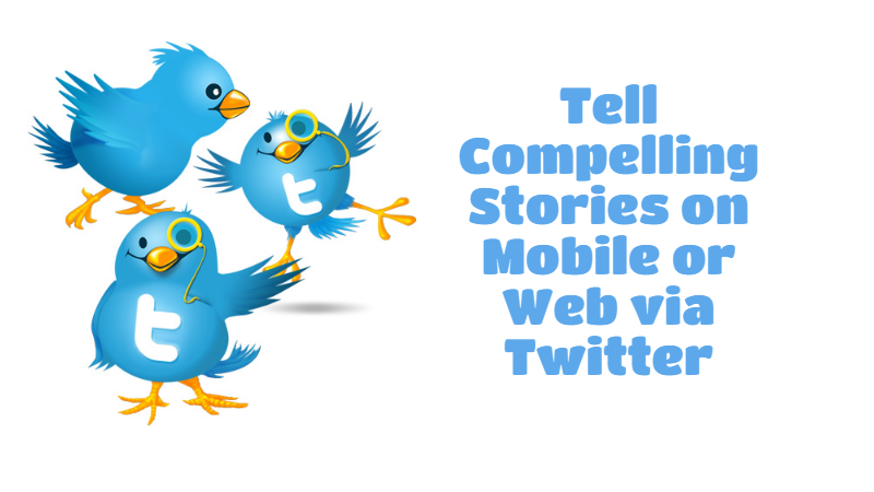 Tell Compelling Stories on Mobile or Web via Twitter[2021 Edition]