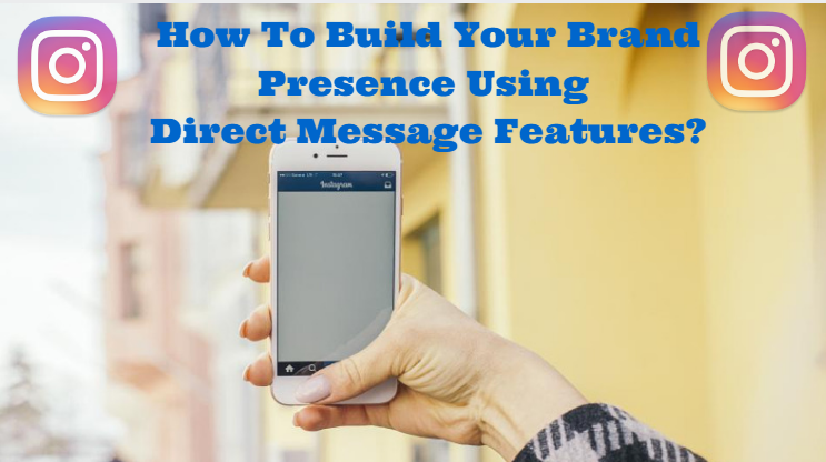 How To Build Your Brand Presence Using Direct Message Features In 2021?