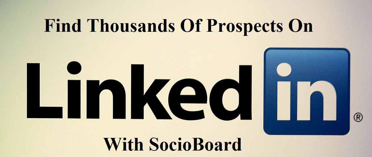 A Simple Guide On Finding 10K Prospects on LinkedIn in 10 Minutes With SocioBoard [2021]