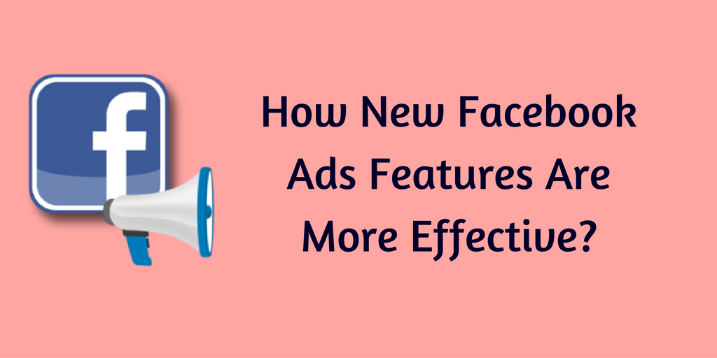 How New 2021 Facebook Ads Features Are More Effective?