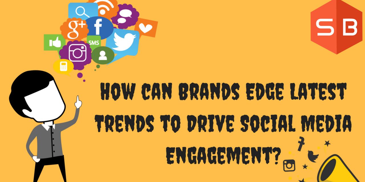 How can Brands Edge Latest Trends to Drive Social Media Engagement?