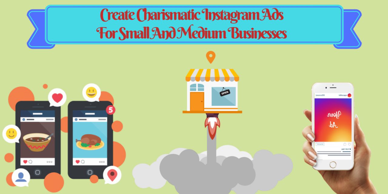 How To Create Charismatic Instagram Ads For Small And Medium Sized Business?
