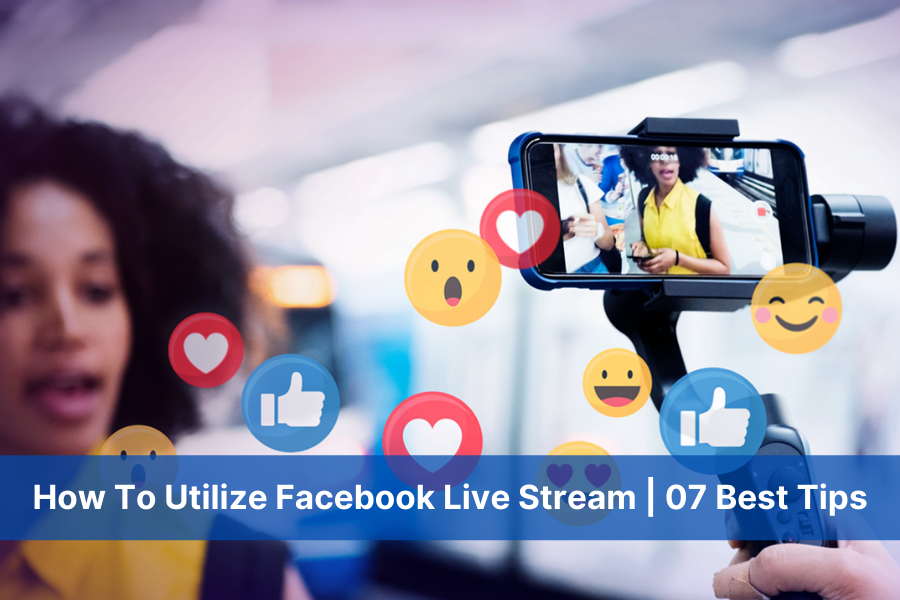 How To Utilize Facebook Live Stream | 07 Best Tips