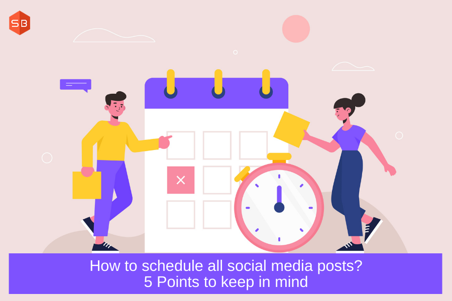 How To Schedule All Social Media Posts? 5 Points To Keep In Mind