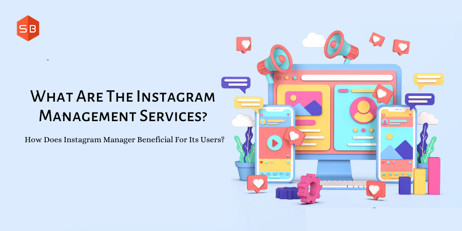 What Are The Instagram Management Services? How Does Instagram Manager Beneficial For Its Users?