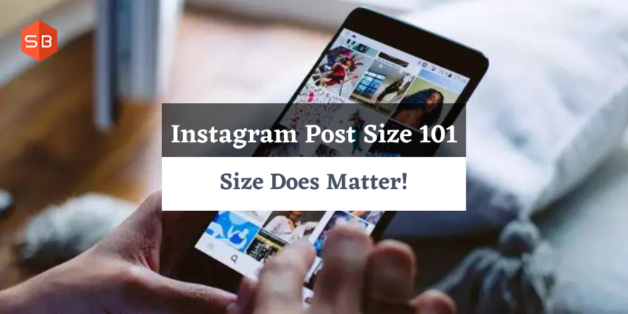 Instagram Post Size 101: Size Does Matter!