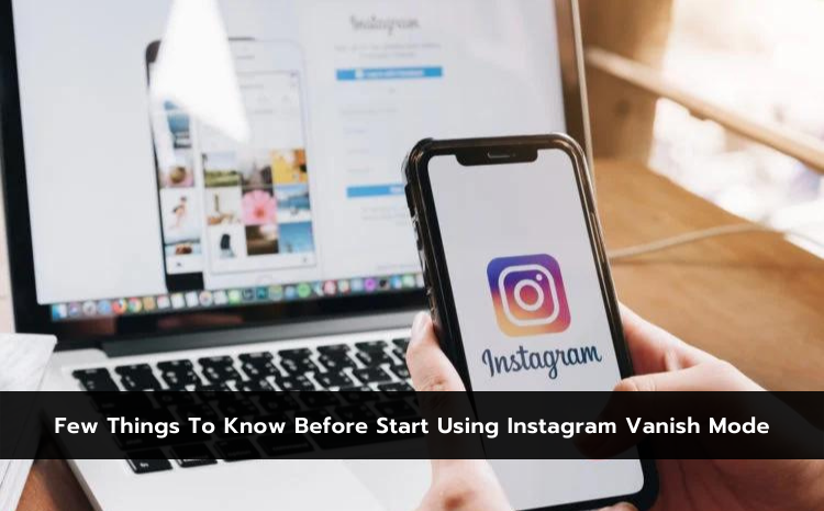 Few Things To Know Before Start Using Instagram Vanish Mode